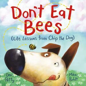 Don't Eat Bees: Life Lessons from Chip the Dog -- Dev Petty